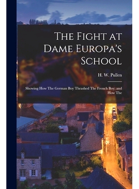 预订 The Fight at Dame Europa’s School: Showing how The German boy Thrashed The French boy; and how The: 9781018963563