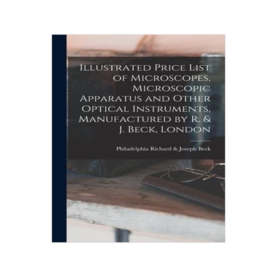 [预订]Illustrated Price List of Microscopes, Microscopic Apparatus and Other Optical Instruments, Manufact 9781013704468