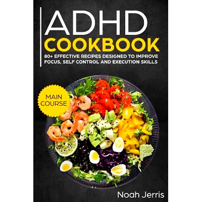 预订 ADHD Cookbook: Main Course - 80+ Effective Recipes Designed to Improve Focus, Self Control and Execution Skills (Au