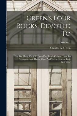 [预订]Green’s Four Books, Devoted To: How We Made The Old Farm Pay. Peach Culture. How To Propagate Frui 9781016235259