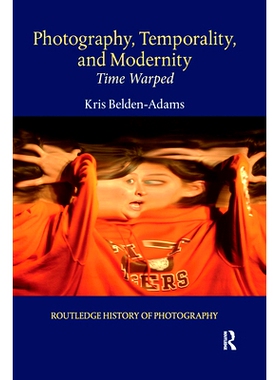 预订 Photography, Temporality, and Modernity: Time Warped 摄影、时间性与现代性：时间扭曲: 9781032338613