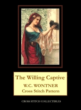 预订 The Willing Captive: W.C. Wontner Cross Stitch Pattern: 9781724709929