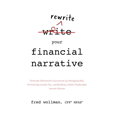预订 Rewrite Your Financial Narrative: Eliminate Retirement Guesswork by Managing Risk, Minimizing Income Tax, and Build