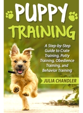 预订 Puppy Training: A Step-by-Step Guide to Crate Training, Potty Training, Obedience Training, and Behavior Training