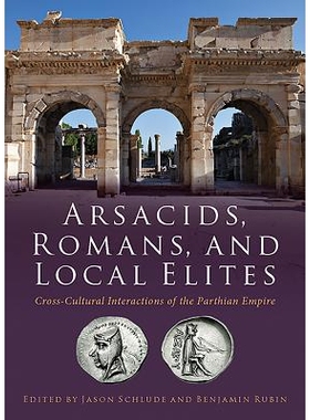 预订 Arsacids, Romans and Local Elites: Cross-Cultural Interactions of the Parthian Empire 帕提亚人，罗马人和地方精英：