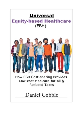 【预订】Universal Equity-based Healthcare (EBH): How EBH Cost-sharing Provides Low-cost Medicare-for-all & Reduced...