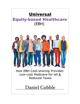 【预订】Universal Equity-based Healthcare (EBH): How EBH Cost-sharing Provides Low-cost Medicare-for-all & Reduced...