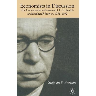 预订 Economists in Discussion: The Correspondence Between G.L.S. Shackle and Stephen F. Frowen, 1951-1992: 9781349415588