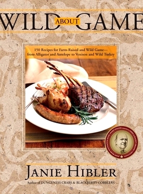预订 Wild about Game: 150 Recipes for Farm-Raised and Wild Game - From Alligator and Antelope to Venison and Wild Turkey
