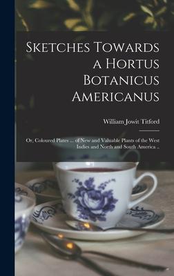 [预订]Sketches Towards a Hortus Botanicus Americanus; or, Coloured Plates ... of New and Valuable Plants o 9781013622229 书籍/杂志/报纸 原版其它 原图主图