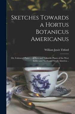 [预订]Sketches Towards a Hortus Botanicus Americanus; or, Coloured Plates ... of New and Valuable Plants o 9781013622229