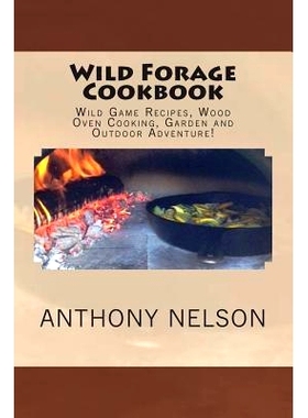 预订 Wild Forage Cookbook: Wild Game Recipes, Wood Oven Cooking, Garden and Outdoor Adventure!: 9781507711255