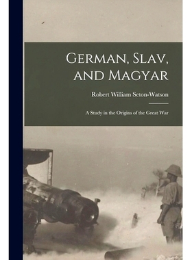 预订 German, Slav, and Magyar; a Study in the Origins of the Great War: 9781016256254