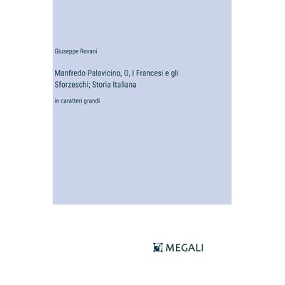 预订 Manfredo Palavicino, O, I Francesi e gli Sforzeschi; Storia Italiana: in caratteri grandi: 9783387337648