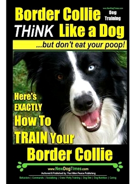预订 Border Collie Dog Training - Think Like a Dog, But Don’t Eat Your Poop!: Here’s EXACTLY How To Train Your Border