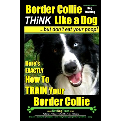 预订 Border Collie Dog Training - Think Like a Dog, But Don’t Eat Your Poop!: Here’s EXACTLY How To Train Your Border