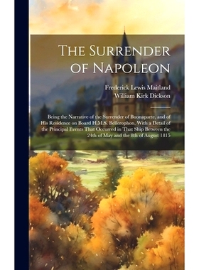 预订 The Surrender of Napoleon; Being the Narrative of the Surrender of Buonaparte, and of his Residence on Board H.M.S.