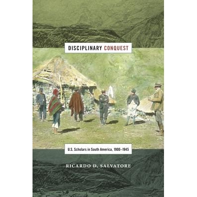 预订 Disciplinary Conquest: U.S. Scholars in South America, 19001945 纪律征服：19001945南美洲的美国学者: 97808223608