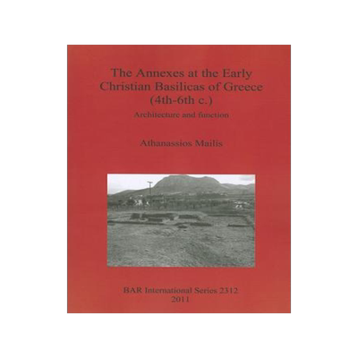 [预订]The Annexes at the Early Christian Basilicas of Greece (4th-6th c.) 9781407308951