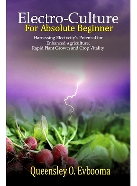 预订 Electroculture for Absolute Beginner: Harnessing Electricity’s Potential for Enhanced Agriculture, Rapid Plant Gro