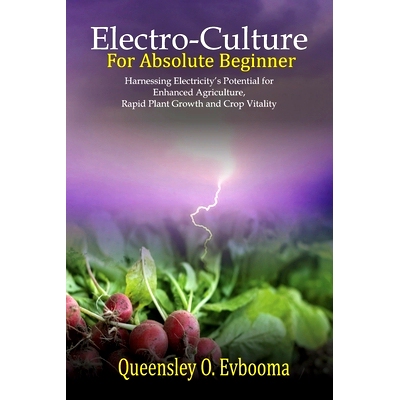 预订 Electroculture for Absolute Beginner: Harnessing Electricity’s Potential for Enhanced Agriculture, Rapid Plant Gro