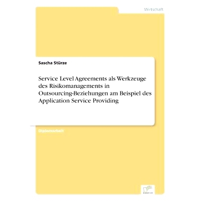 预订 Service Level Agreements ALS Werkzeuge Des Risikomanagements in Outsourcing-Beziehungen Am Beispiel Des Application