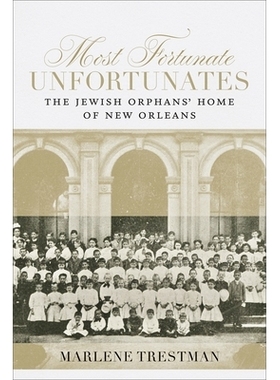 预订 Most Fortunate Unfortunates: The Jewish Orphans’ Home of New Orleans *幸运的不幸者: 9780807172902