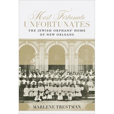 预订 Most Fortunate Unfortunates: The Jewish Orphans’ Home of New Orleans *幸运的不幸者: 9780807172902