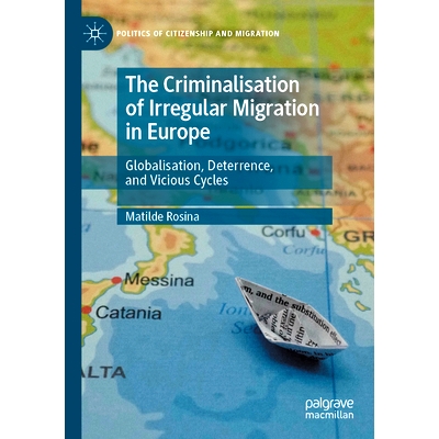 预订 The Criminalisation of Irregular Migration in Europe: Globalisation, Deterrence, and Vicious Cycles 欧洲非法移民的