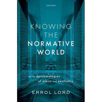 Knowing the Normative World On the Epistemologies of Ethics and Aesthetics 认识规范世界：伦理学与美学的认识论 978019887