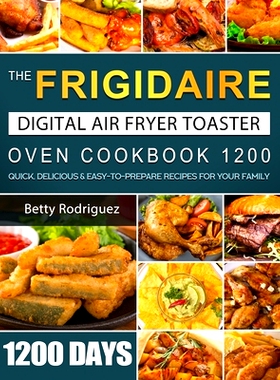 预订 The Frigidaire Digital Air Fryer Toaster Oven Cookbook 1200: 1200 Days Quick, Delicious & Easy-to-Prepare Recipes f