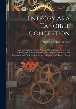 [预订]Entropy As a Tangible Conception: An Elementary Treatise On the Physical Aspects of Heat, Entropy, a 9781021711564