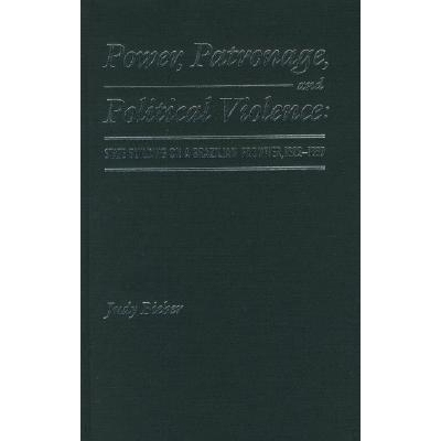 预订 Power, Patronage, and Political Violence: State Building on a Brazilian Frontier, 1822-1889: 9780803212978