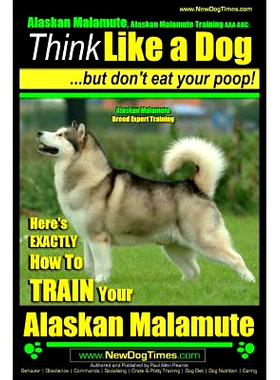 预订 Alaskan Malamute, Alaskan Malamute Training AAA AKC: Think Like a Dog, but Don’t Eat Your Poop! Alaskan Malamute B