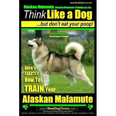 预订 Alaskan Malamute, Alaskan Malamute Training AAA AKC: Think Like a Dog, but Don’t Eat Your Poop! Alaskan Malamute B