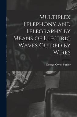 [预订]Multiplex Telephony and Telegraphy by Means of Electric Waves Guided by Wires 9781019006122