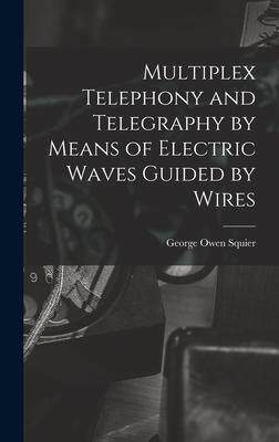 [预订]Multiplex Telephony and Telegraphy by Means of Electric Waves Guided by Wires 9781019006122