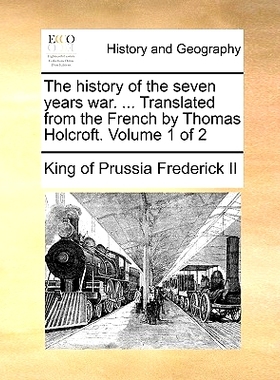 预订 The History of the Seven Years War. ... Translated from the French by Thomas Holcroft. Volume 1 of 2: 9781140979944
