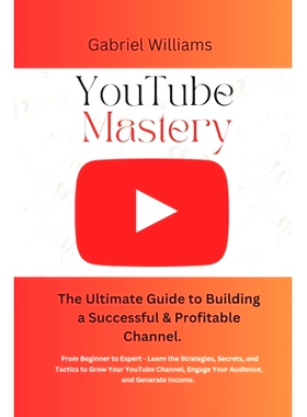 预订 YouTube Mastery: The Ultimate Guide to Building a Successful & Profitable Channel: 9798399963846