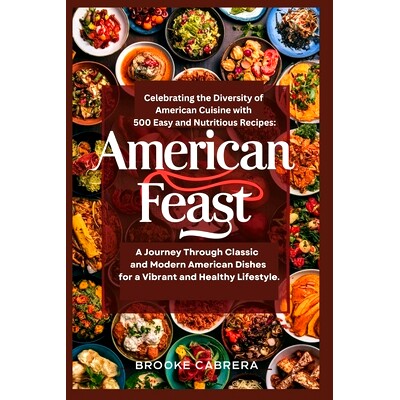 预订 American Feast: Celebrating the Diversity of American Cuisine with 500 Easy and Nutritious Recipes: : A Journey Thr