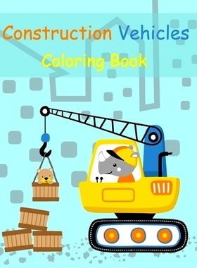 预订 Construction Vehicles Coloring Book: Digger, Dump, Backhoes, Graders, Front Loaders, Trenchers, Cranes and Trucks f