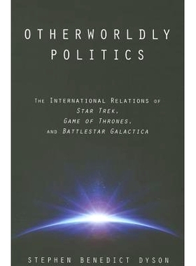 预订 Otherworldly Politics: The International Relations of Star Trek, Game of Thrones, and Battlestar Galactica 异界政治