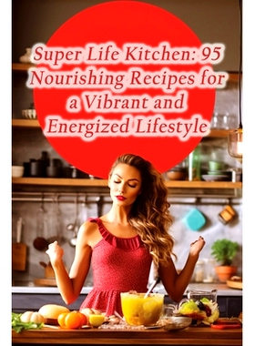 预订 Super Life Kitchen: 95 Nourishing Recipes for a Vibrant and Energized Lifestyle: 9798860806979