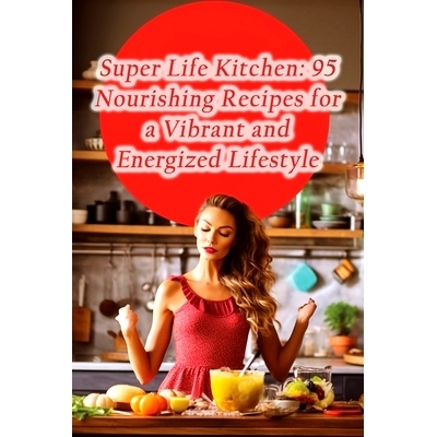 预订 Super Life Kitchen: 95 Nourishing Recipes for a Vibrant and Energized Lifestyle: 9798860806979