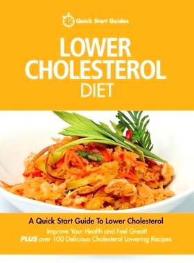 预订 Lower Cholesterol Diet: A Quick Start Guide To Lowering Your Cholesterol, Improving Your Health and Feeling Great.