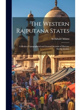 预订 The Western Rajputana States; a Medico-topographical and General Account of Marwar, Sirohi, Jaisalmi: 9781019618554