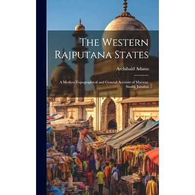 预订 The Western Rajputana States; a Medico-topographical and General Account of Marwar, Sirohi, Jaisalmi: 9781019618554