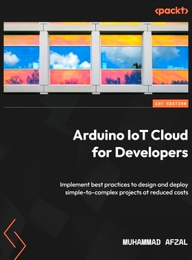 预订 Arduino IoT Cloud for Developers: Implement best practices to design and deploy simple-to-complex projects at reduc