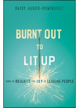 预订 Burnt Out To Lit Up: How To Reignite The Joy Of Leading People 燃尽点亮：如何重新点燃领导人们的快乐: 9781394254293