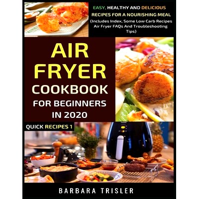 预订 Air Fryer Cookbook For Beginners In 2020: Easy, Healthy And Delicious Recipes For A Nourishing Meal (Includes Index